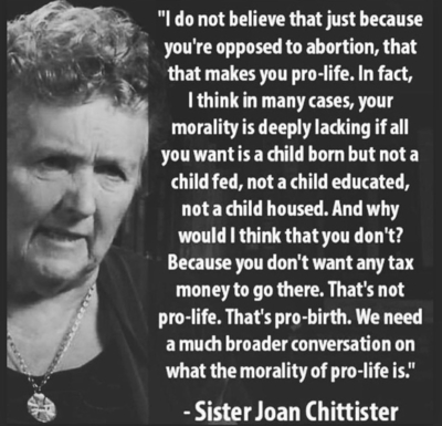 A quote from Sister Joan Chittister about the hypocrisy of the "pro-life" movement.
